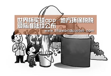 世界杯买球app-地方环保税税额标准陆续公布(图3) 世界杯买球app
