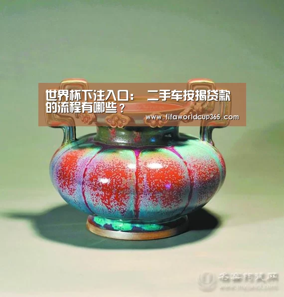 世界杯下注入口:
二手车按揭贷款的流程有哪些?(图1) 世界杯买球官网