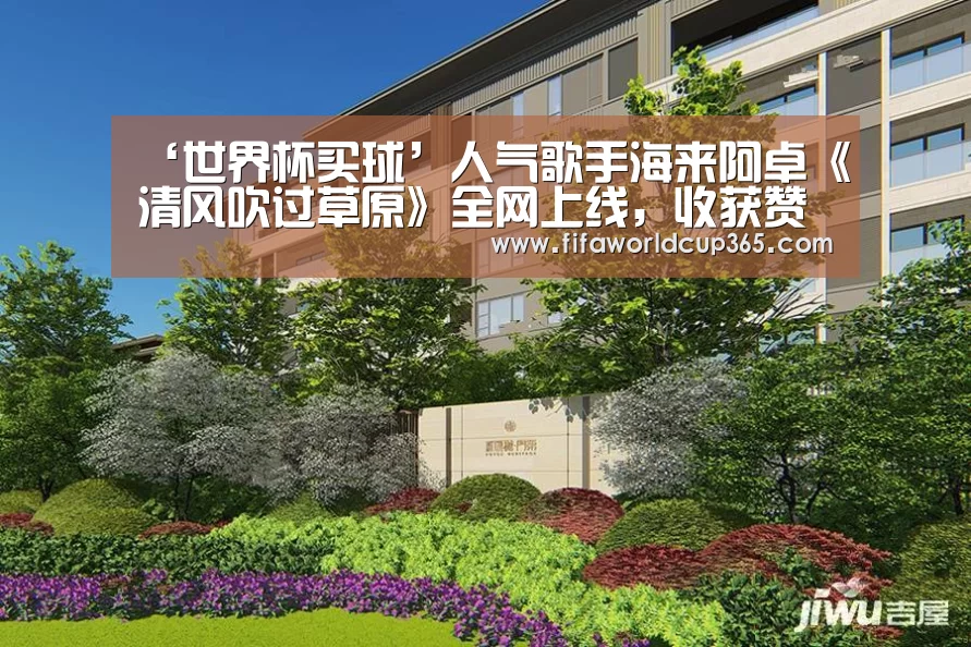 ‘世界杯买球’人气歌手海来阿卓《清风吹过草原》全网上线,收获赞美(图1) 世界杯下注入口